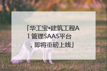 华工宝•建筑工程AI 管理SAAS平台，即将重磅上线