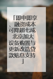 即申即享、融资成本可降超七成 北京加大设备购置与更新改造贷款贴息支持