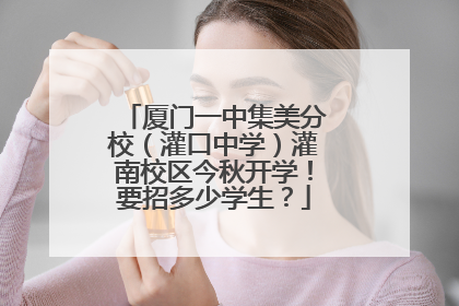 厦门一中集美分校（灌口中学）灌南校区今秋开学！要招多少学生？