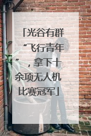 光谷有群“飞行青年”，拿下十余项无人机比赛冠军