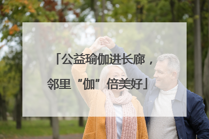 公益瑜伽进长廊，邻里“伽”倍美好
