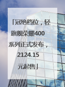 冠绝档位，轻旗舰荣耀400系列正式发布，2124.15元起售