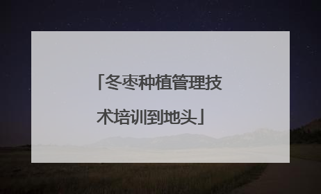 冬枣种植管理技术培训到地头