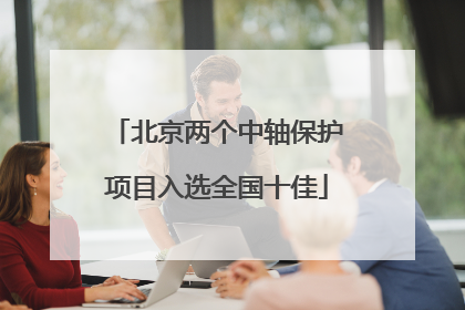 北京两个中轴保护项目入选全国十佳