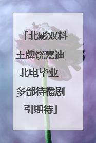 北影双料王牌饶嘉迪北电毕业 多部待播剧引期待