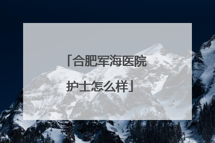 合肥军海医院护士怎么样