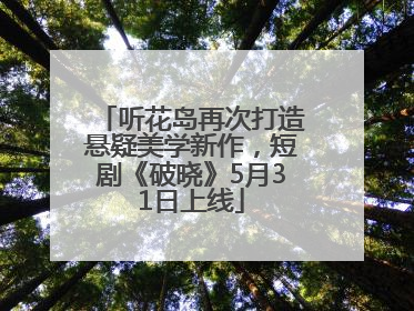 听花岛再次打造悬疑美学新作，短剧《破晓》5月31日上线