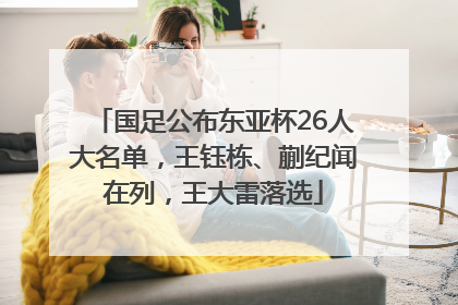 国足公布东亚杯26人大名单，王钰栋、蒯纪闻在列，王大雷落选