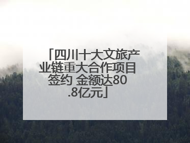四川十大文旅产业链重大合作项目签约 金额达80.8亿元