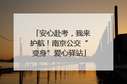 安心赴考，我来护航！南京公交“变身”爱心驿站