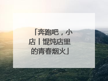 奔跑吧，小店丨馄饨店里的青春烟火