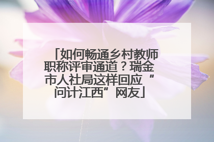 如何畅通乡村教师职称评审通道？瑞金市人社局这样回应“问计江西”网友