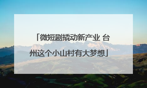 微短剧撬动新产业 台州这个小山村有大梦想