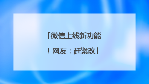 微信上线新功能！网友：赶紧改