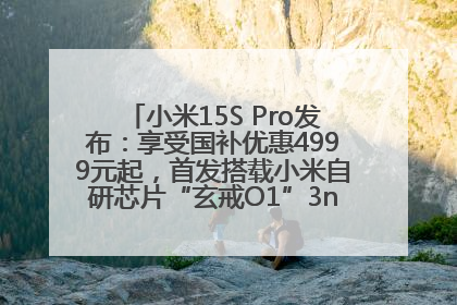 小米15S Pro发布：享受国补优惠4999元起，首发搭载小米自研芯片“玄戒O1”3nm旗舰处理器