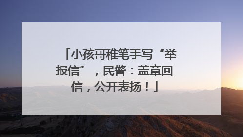 小孩哥稚笔手写“举报信”，民警：盖章回信，公开表扬！