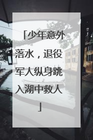 少年意外落水，退役军人纵身跳入湖中救人