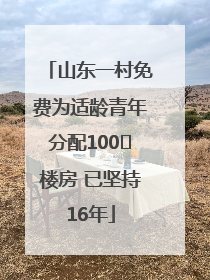 山东一村免费为适龄青年分配100㎡楼房 已坚持16年