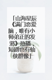 山海星辰《满门恋爱脑，唯有小师弟正的发邪》热播，短剧也有仙侠群像