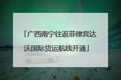 广西南宁往返菲律宾达沃国际货运航线开通