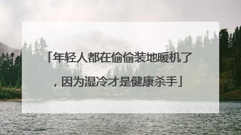 年轻人都在偷偷装地暖机了，因为湿冷才是健康杀手