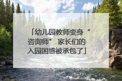 幼儿园教师变身“咨询师” 家长们的入园困惑被承包了