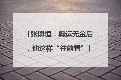 张博恒：奥运无金后，他这样“往前看”