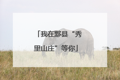 我在黟县“秀里山庄”等你