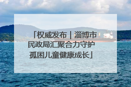 权威发布｜淄博市民政局汇聚合力守护孤困儿童健康成长