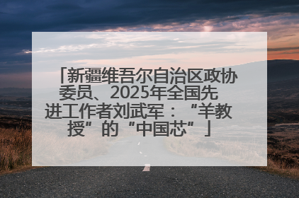 新疆维吾尔自治区政协委员、2025年全国先进工作者刘武军：“羊教授”的“中国芯”