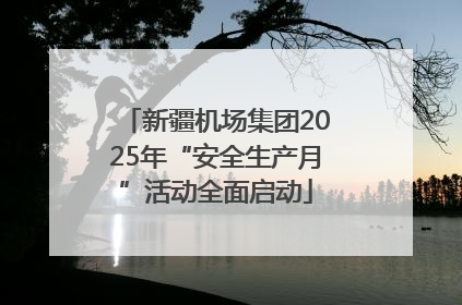 新疆机场集团2025年“安全生产月”活动全面启动