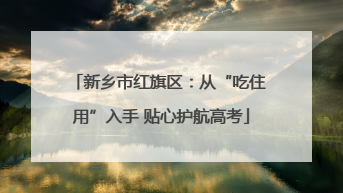 新乡市红旗区：从“吃住用”入手 贴心护航高考