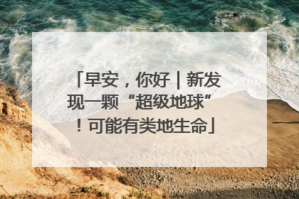 早安，你好｜新发现一颗“超级地球”！可能有类地生命