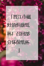 晋江市磁灶镇恒康纸杯厂召回部分环保纸杯