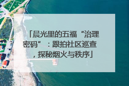 晨光里的五福“治理密码”：跟拍社区巡查，探秘烟火与秩序