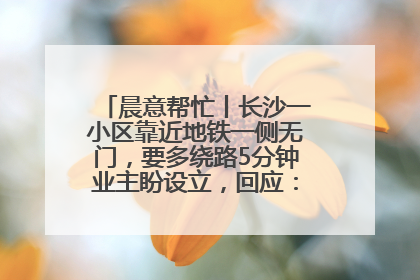 晨意帮忙丨长沙一小区靠近地铁一侧无门，要多绕路5分钟业主盼设立，回应：意见不一致
