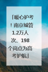 暖心护考！南京城管1.2万人次、198个岗点为高考护航