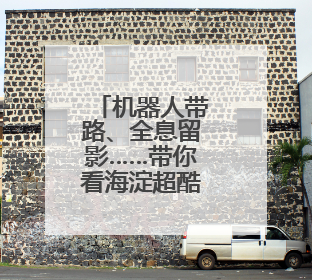 机器人带路、全息留影……带你看海淀超酷现场→