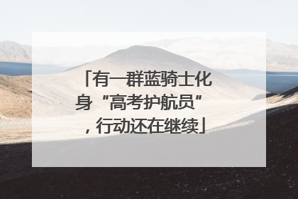 有一群蓝骑士化身“高考护航员”，行动还在继续