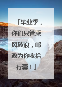 毕业季，你们只管乘风破浪，邮政为你收拾行囊！