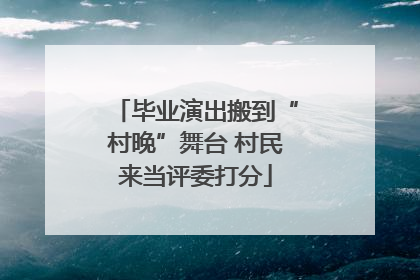 毕业演出搬到“村晚”舞台 村民来当评委打分