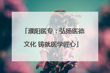 濮阳医专：弘扬医德文化 铸就医学匠心
