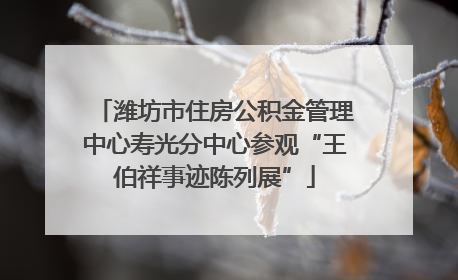 潍坊市住房公积金管理中心寿光分中心参观“王伯祥事迹陈列展”