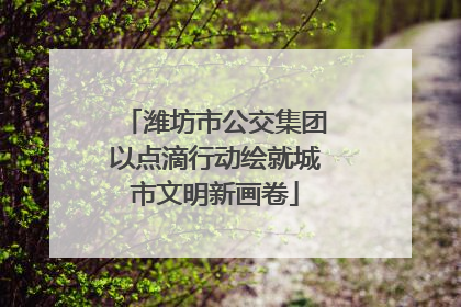 潍坊市公交集团以点滴行动绘就城市文明新画卷