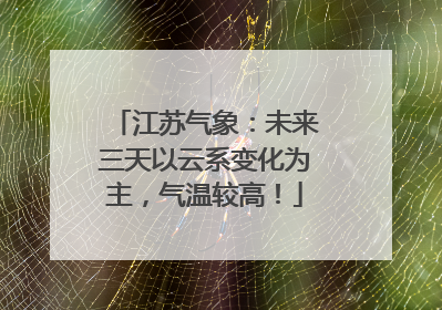 江苏气象：未来三天以云系变化为主，气温较高！