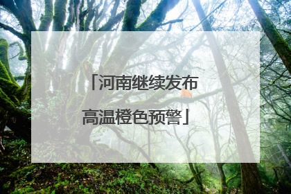 河南继续发布高温橙色预警