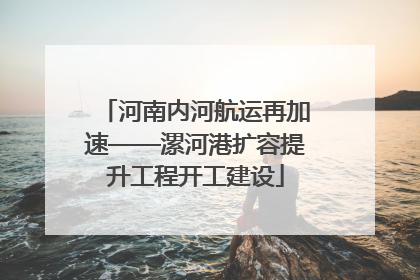 河南内河航运再加速——漯河港扩容提升工程开工建设