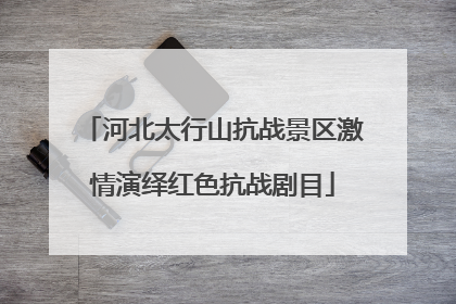 河北太行山抗战景区激情演绎红色抗战剧目