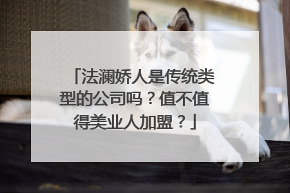 法澜娇人是传统类型的公司吗？值不值得美业人加盟？