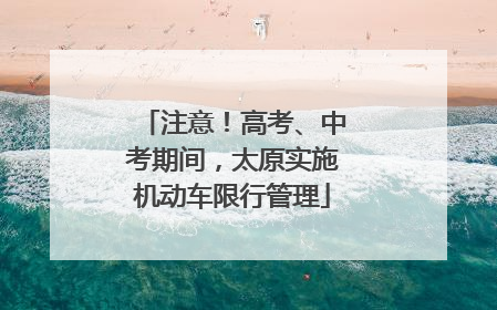 注意！高考、中考期间，太原实施机动车限行管理
